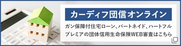カーディフ団信オンライン　ガン保障付住宅ローン、パートネイド、ハートフルプレミアの団体信用生命保険WEB審査はこちら