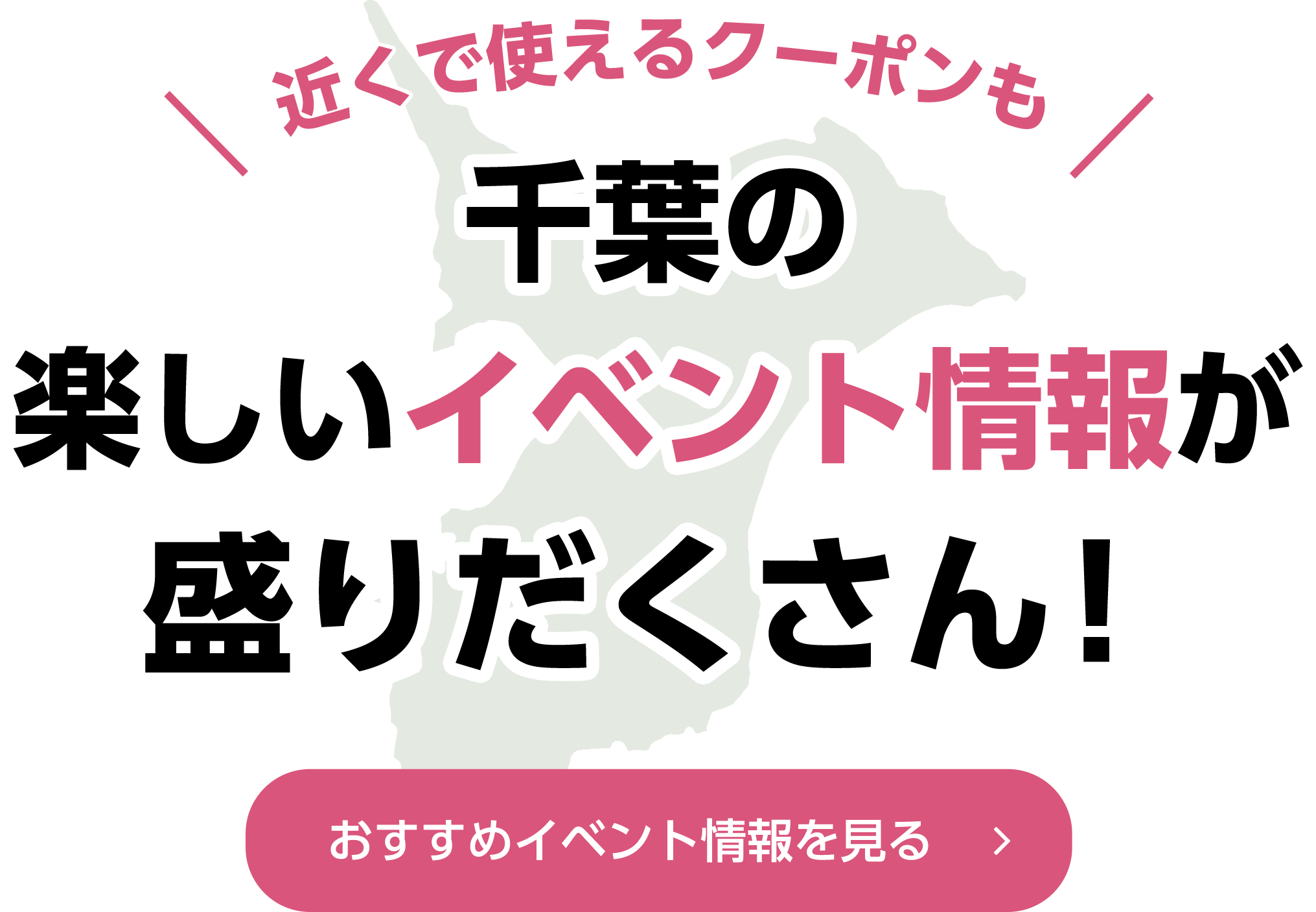 千葉の 楽しいイベント情報が 盛りだくさん！