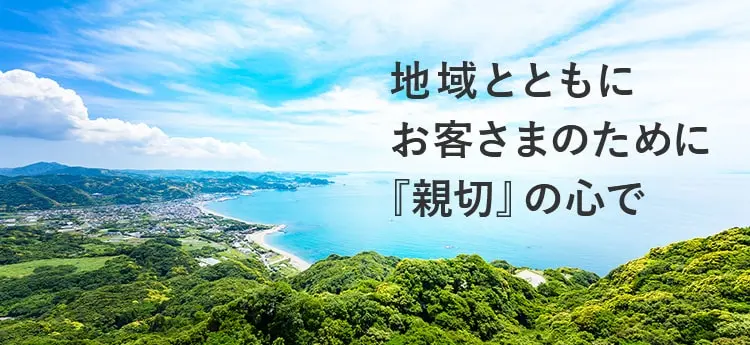 地域とともに お客さまのために 『親切』の心で