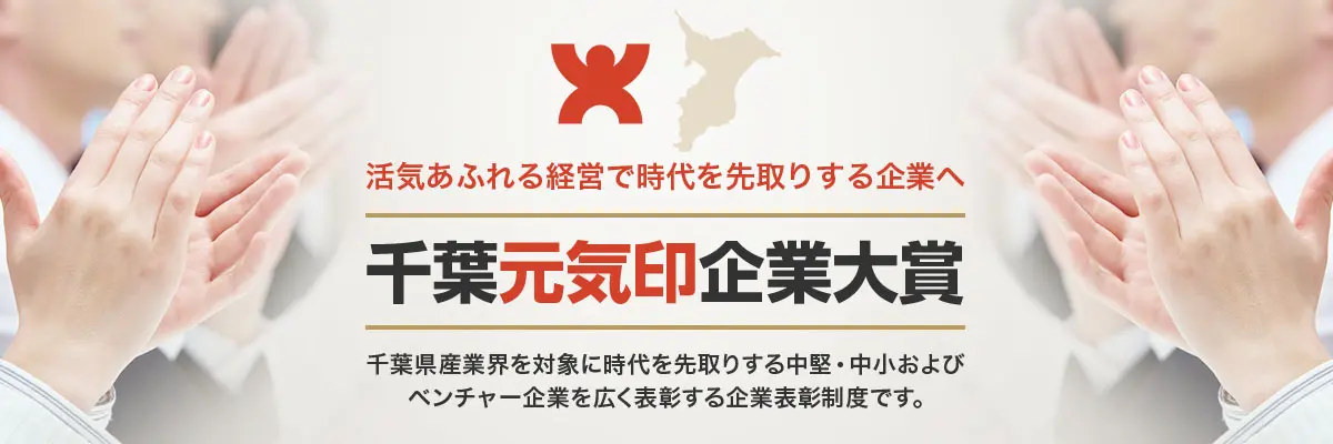 活気あふれる経営で時代を先取りする企業へ 千葉元気印企業大賞 千葉県産業界を対象に時代を先取りする中堅・中小およびベンチャー企業を広く表彰する企業表彰制度です。