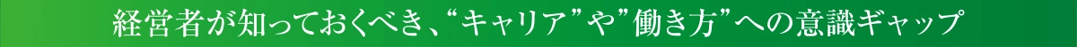 経営者が知っておくべき、“キャリア”や“働き方”への意識ギャップ