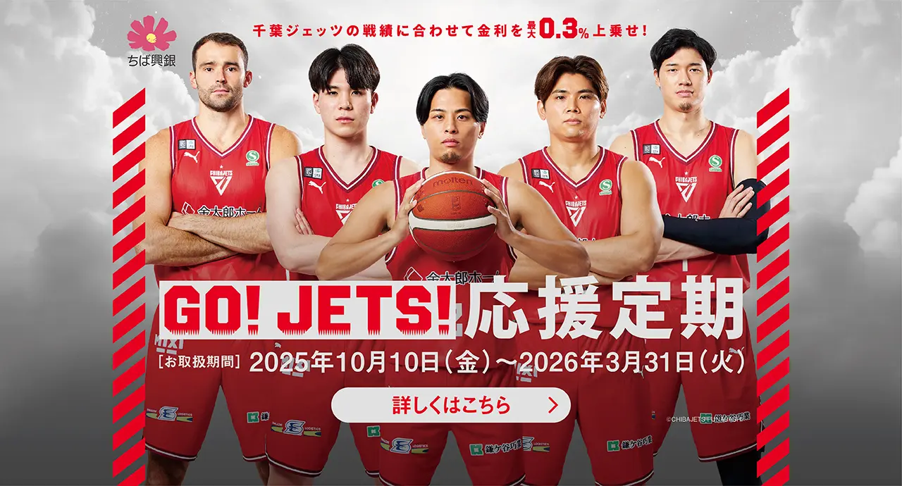 千葉ジェッツの戦績に合わせて金利を上乗せ！ GO！JETS！応援定期 お取扱期間：2025.10.10-2026.3.31 詳しくはこちら
