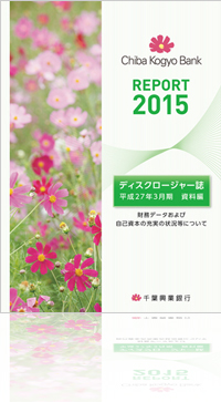 REPORT 2015 ディスクロージャー誌 平成27年3月期 営業のご報告 資料編 財務データおよび自己資本の充実の状況等について