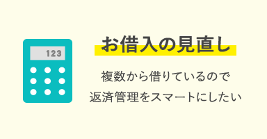 お借入れの見直し 複数から借りているので返済管理をスマートにしたい