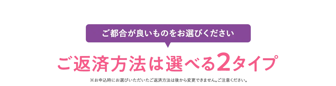 ご返済方法は選べる2タイプ