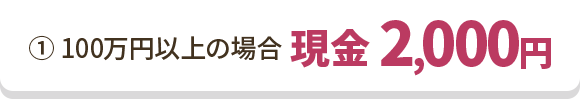 ①100万円以上の場合 現金 2,000円