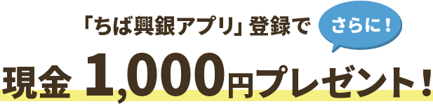 「ちば興銀アプリ」登録で さらに 現金 1,000円プレゼント！