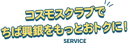 コスモスクラブでちば興銀をもっとおトクに！ 