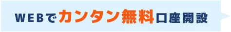 WEBでカンタン無料口座開設