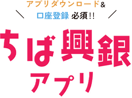＼アプリダウンロード＆口座登録 必須‼／ ちば興銀アプリ