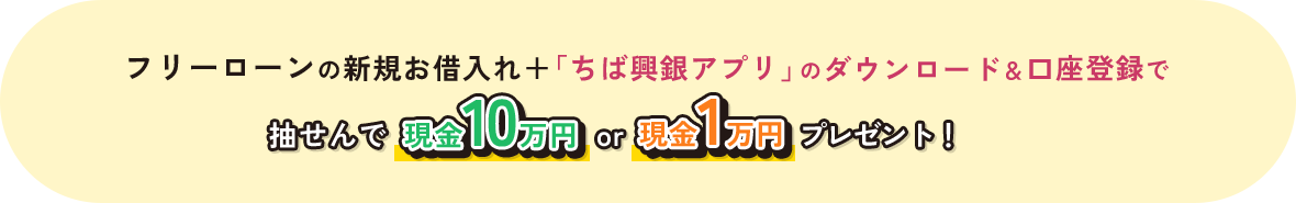 フリーローンの新規お借入れ＋「ちば興銀アプリ」のダウンロード＆口座登録で、抽せんで or プレゼント！