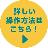 詳しい操作方法はこちら！