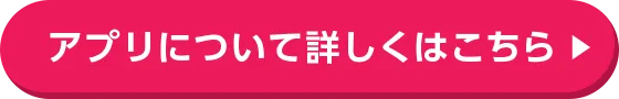 アプリについて詳しくはこちら