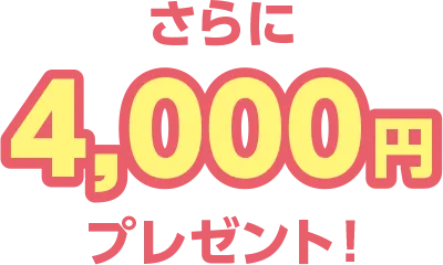 さらに4,000円プレゼント！