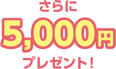 さらに5,000円プレゼント！